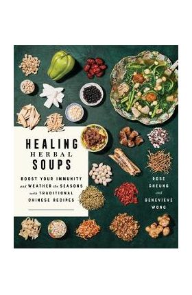 Healing Herbal Soups: Boost Your Immunity and Weather the Seasons with Traditional Chinese Recipes - Rose Cheung