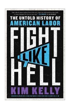 Fight Like Hell: The Untold History of American Labor - Kim Kelly