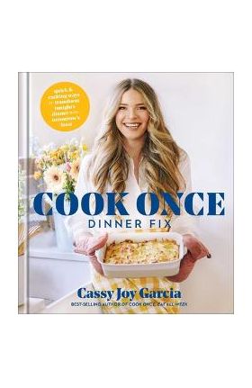 Cook Once Dinner Fix: Quick and Exciting Ways to Transform Tonight's Dinner Into Tomorrow's Feast - Cassy Joy Garcia