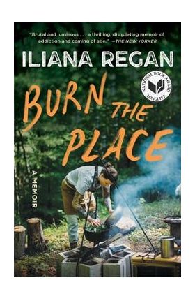 Burn the Place: A Memoir - Iliana Regan