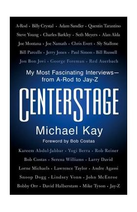 Centerstage: My Most Fascinating Interviews--From A-Rod to Jay-Z - Michael Kay