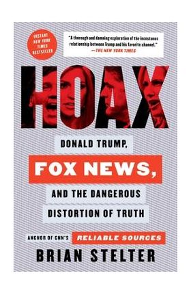 Hoax: Donald Trump, Fox News, and the Dangerous Distortion of Truth - Brian Stelter