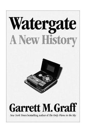 Watergate: A New History - Garrett M. Graff