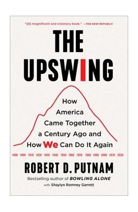 The Upswing: How America Came Together a Century Ago and How We Can Do It Again - Robert D. Putnam