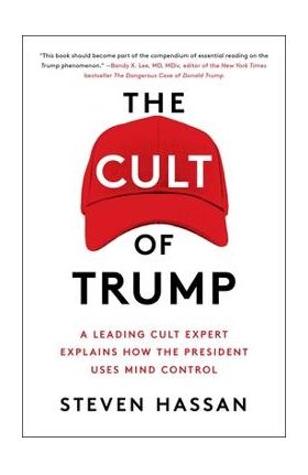 The Cult of Trump: A Leading Cult Expert Explains How the President Uses Mind Control - Steven Hassan