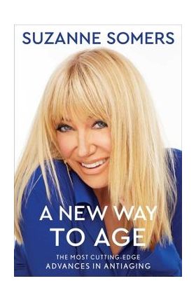 A New Way to Age: The Most Cutting-Edge Advances in Antiaging - Suzanne Somers