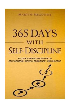 365 Days With Self-Discipline: 365 Life-Altering Thoughts on Self-Control, Mental Resilience, and Success - Martin Meadows