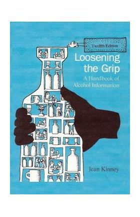 Loosening the Grip 12th Edition: A Handbook of Alcohol Information - Jean Kinney