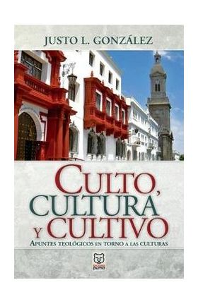 Culto, Cultura Y Cultivo - Justo L. González