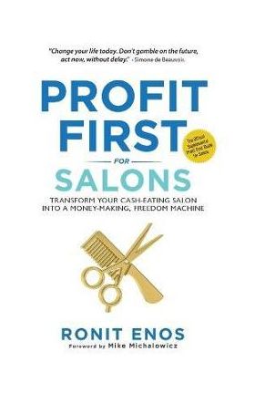 Profit First for Salons: Transform Your Salon Business from a Cash-Eating Monster to a Money-Making Machine - Ronit Enos