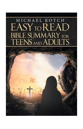 Easy to Read Bible Summary for Teens and Adults - Michael Kotch