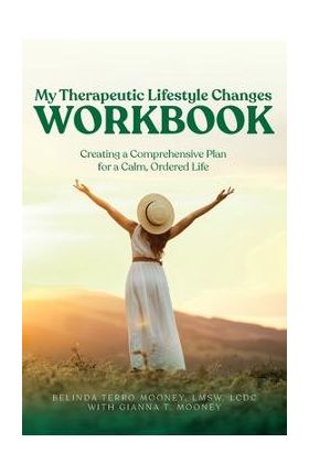 My Therapeutic Lifestyle Changes Workbook: Creating a Comprehensive Plan for a Calm, Ordered Life - Belinda Terro Mooney