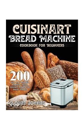 Cuisinart Bread Machine Cookbook for Beginners - Gloure Jonare