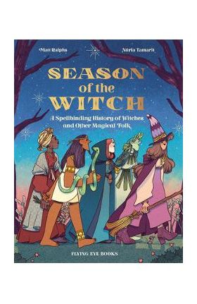 Season of the Witch: A Spellbinding History of Witches and Other Magical Folk - Matt Ralphs