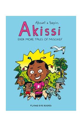 Akissi: Even More Tales of Mischief: Akissi Book 3 - Marguerite Abouet