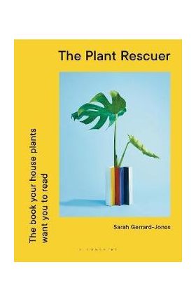 The Plant Rescuer: The Book Your Houseplants Want You to Read - Sarah Gerrard-jones