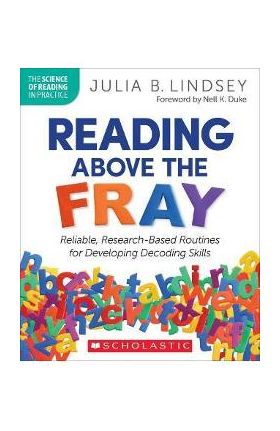 Reading Above the Fray: Reliable, Research-Based Routines for Developing Decoding Skills - Julia B. Lindsey