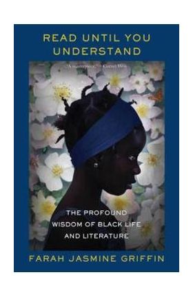 Read Until You Understand: The Profound Wisdom of Black Life and Literature - Farah Jasmine Griffin