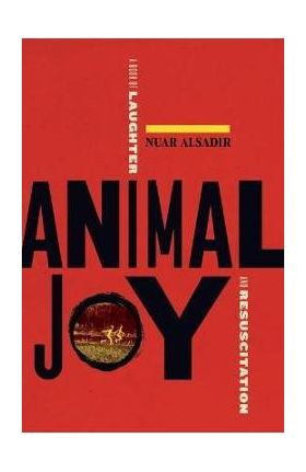 Animal Joy: A Book of Laughter and Resuscitation - Nuar Alsadir