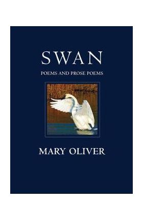 Swan: Poems and Prose Poems - Mary Oliver