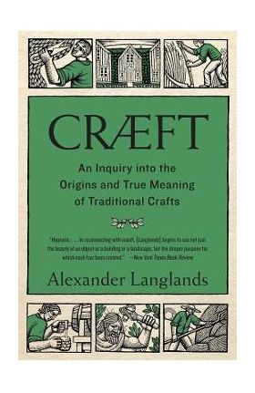 Cr&#65533;ft: An Inquiry Into the Origins and True Meaning of Traditional Crafts - Alexander Langlands