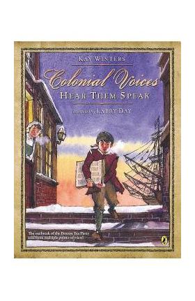 Colonial Voices: Hear Them Speak: The Outbreak of the Boston Tea Party Told from Multiple Points-Of-View! - Kay Winters