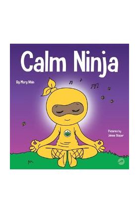 Calm Ninja: A Children's Book About Calming Your Anxiety Featuring the Calm Ninja Yoga Flow - Mary Nhin