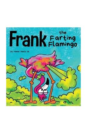 Frank the Farting Flamingo: A Story About a Flamingo Who Farts - Humor Heals Us