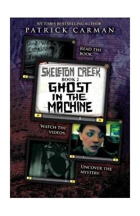 Skeleton Creek #2: Ghost in the Machine - Patrick Carman