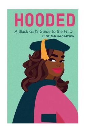 Hooded: A Black Girl's Guide to the Ph.D. - Malika Grayson