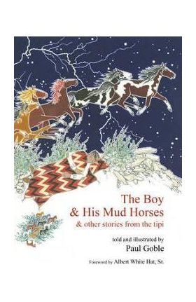 The Boy & His Mud Horses: & Other Stories from the Tipi - Paul Goble