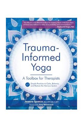 Trauma-Informed Yoga: A Toolbox for Therapists: 47 Practices to Calm, Balance, and Restore the Nervous System - Joanne Spence