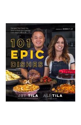 101 Epic Dishes: Recipes That Teach You How to Make the Classics Even More Delicious - Jet Tila