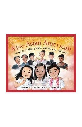 A is for Asian American: An Asian Pacific Islander Desi American Alphabet - Virginia Loh-hagan