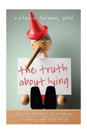 The Truth about Lying: Teaching Honesty to Children at Every Age and Stage - Victoria Talwar
