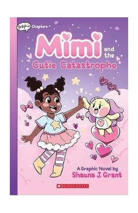 Mimi and the Cutie Catastrophe: A Graphix Chapters Book (Mimi #1) - Shauna J. Grant