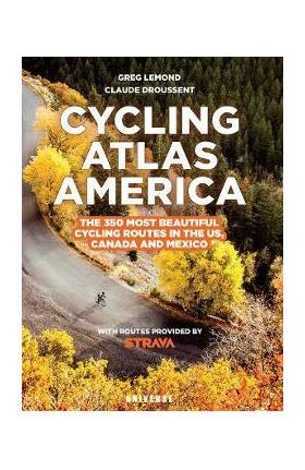Cycling Atlas North America: The 350 Most Beautiful Cycling Trips in the Us, Canada, and Mexico - Greg Lemond