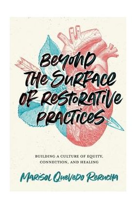 Beyond the Surface of Restorative Practices: Building a Culture of Equity, Connection, and Healing - Marisol Quevedo Rerucha