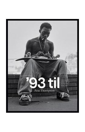 '93 Til: A Photographic Journey Through Skateboarding in the 1990s - Pete Thompson