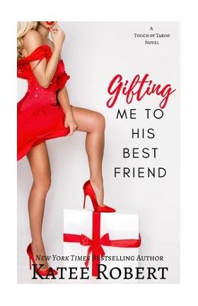 Gifting Me To His Best Friend - Katee Robert