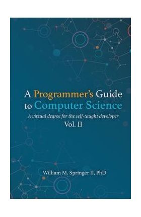 A Programmer's Guide to Computer Science Vol. 2 - William M. Springer