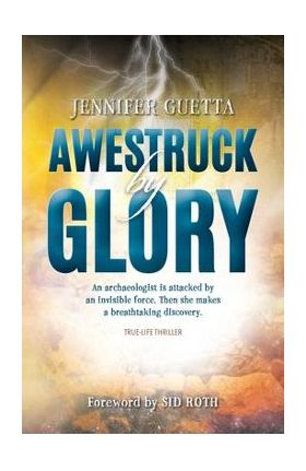 Awestruck by Glory: True-life Thriller. An archaeologist is attacked by an invisible force. Then she makes a breathtaking discovery. - Jennifer Guetta