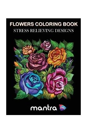 Flowers Coloring Book: Coloring Book for Adults: Beautiful Designs for Stress Relief, Creativity, and Relaxation - Mantra