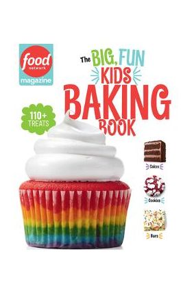 The Big, Fun Kids Baking Book: 110+ Recipes for Young Bakers - Food Network Magazine