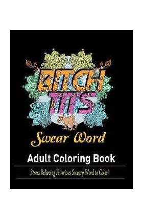 Swear Words Adult coloring book: Stress Relieving Hilarious Sweary Word to Color! - Mainland Publisher