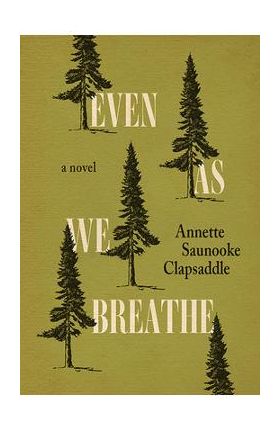 Even as We Breathe - Annette Saunooke Clapsaddle