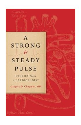 A Strong and Steady Pulse: Stories from a Cardiologist - Gregory D. Chapman