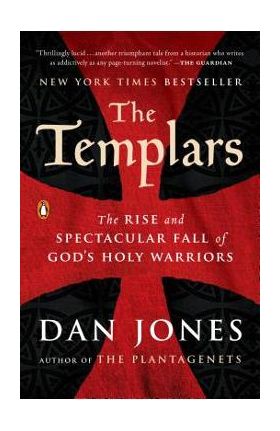 The Templars: The Rise and Spectacular Fall of God's Holy Warriors - Dan Jones