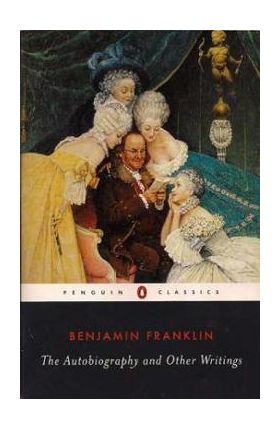 The Autobiography and Other Writings - Benjamin Franklin