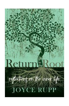 Return to the Root: Reflections on the Inner Life - Joyce Rupp